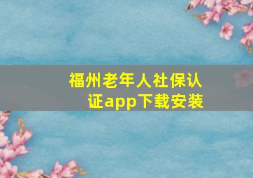 福州老年人社保认证app下载安装