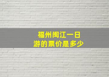 福州闽江一日游的票价是多少