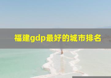 福建gdp最好的城市排名