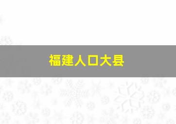 福建人口大县