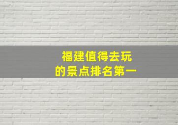 福建值得去玩的景点排名第一