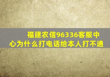 福建农信96336客服中心为什么打电话给本人打不通