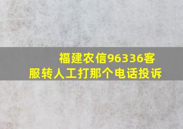 福建农信96336客服转人工打那个电话投诉