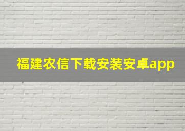 福建农信下载安装安卓app