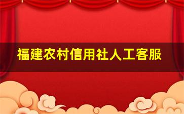 福建农村信用社人工客服