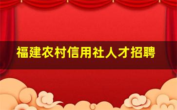 福建农村信用社人才招聘