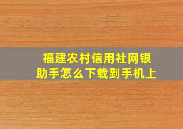 福建农村信用社网银助手怎么下载到手机上