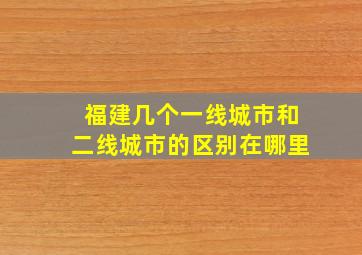 福建几个一线城市和二线城市的区别在哪里