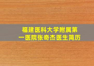 福建医科大学附属第一医院张奇杰医生简历