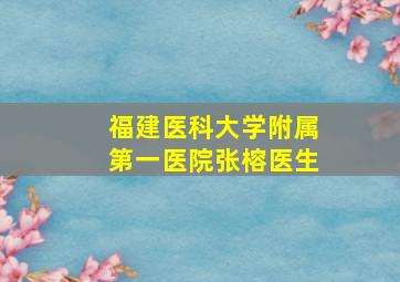 福建医科大学附属第一医院张榕医生