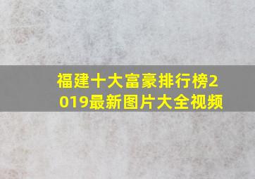 福建十大富豪排行榜2019最新图片大全视频