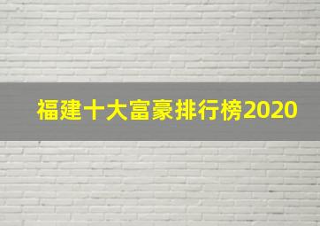 福建十大富豪排行榜2020