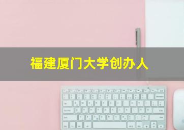 福建厦门大学创办人