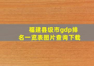 福建县级市gdp排名一览表图片查询下载