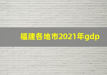 福建各地市2021年gdp