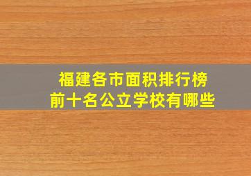 福建各市面积排行榜前十名公立学校有哪些