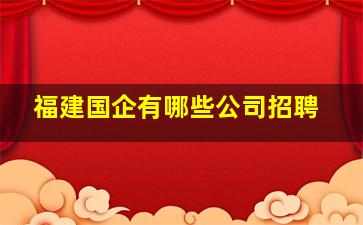 福建国企有哪些公司招聘