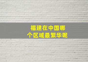 福建在中国哪个区域最繁华呢