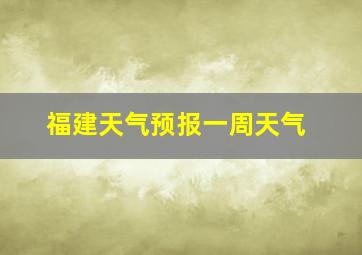 福建天气预报一周天气