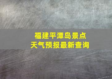 福建平潭岛景点天气预报最新查询