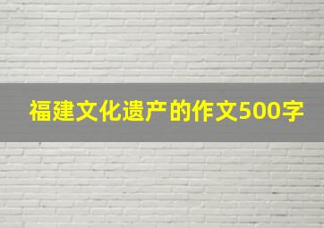 福建文化遗产的作文500字