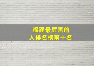 福建最厉害的人排名榜前十名