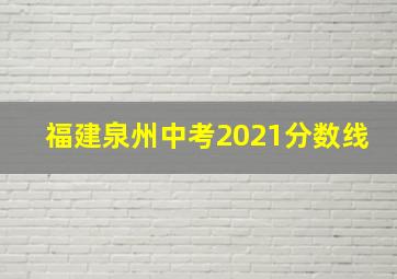 福建泉州中考2021分数线