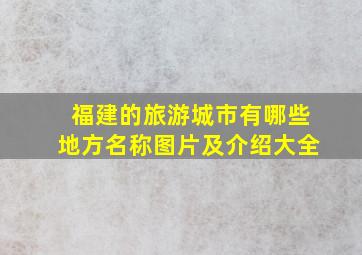 福建的旅游城市有哪些地方名称图片及介绍大全