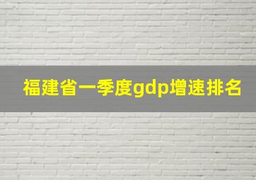 福建省一季度gdp增速排名