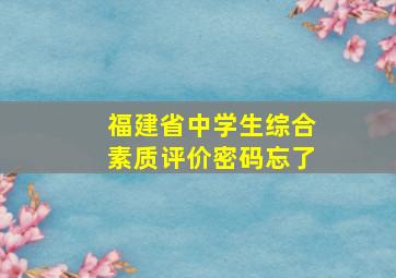 福建省中学生综合素质评价密码忘了