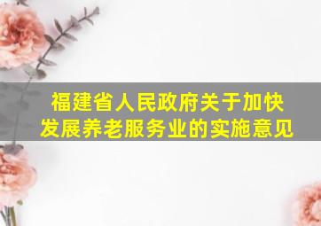 福建省人民政府关于加快发展养老服务业的实施意见