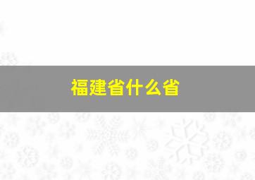 福建省什么省