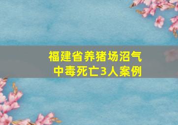 福建省养猪场沼气中毒死亡3人案例