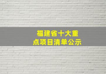 福建省十大重点项目清单公示