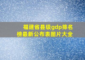 福建省县级gdp排名榜最新公布表图片大全