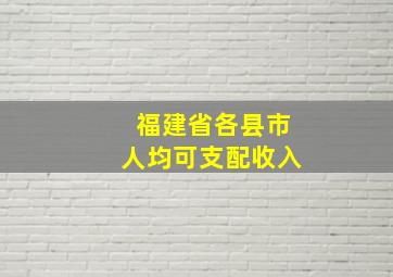 福建省各县市人均可支配收入