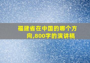 福建省在中国的哪个方向,800字的演讲稿