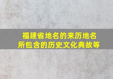 福建省地名的来历地名所包含的历史文化典故等