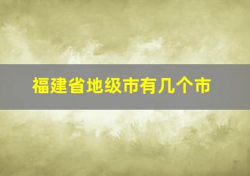 福建省地级市有几个市