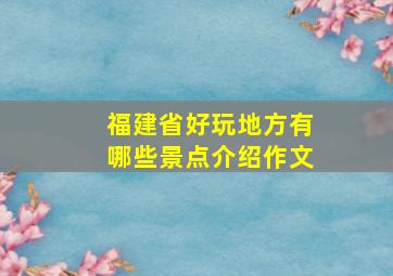 福建省好玩地方有哪些景点介绍作文