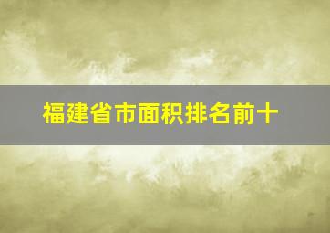 福建省市面积排名前十