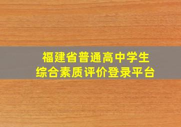 福建省普通高中学生综合素质评价登录平台