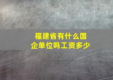 福建省有什么国企单位吗工资多少