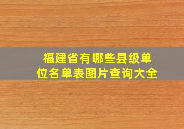 福建省有哪些县级单位名单表图片查询大全