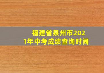 福建省泉州市2021年中考成绩查询时间