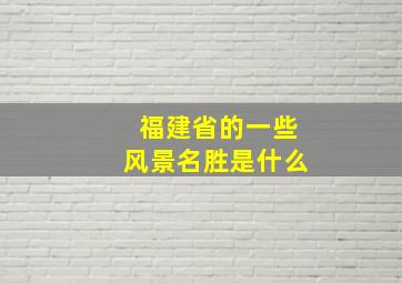 福建省的一些风景名胜是什么