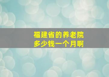 福建省的养老院多少钱一个月啊