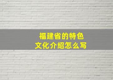 福建省的特色文化介绍怎么写