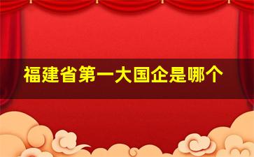 福建省第一大国企是哪个