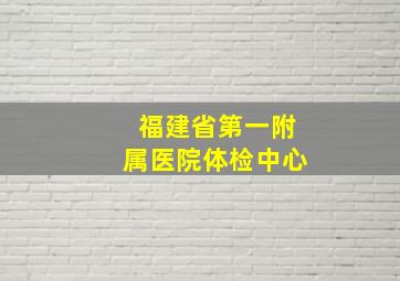 福建省第一附属医院体检中心